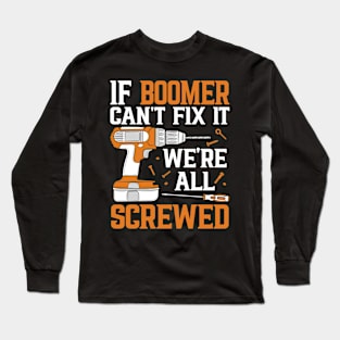 If Boomer Can't Fix It We're Screwed Funny Fathers Day Long Sleeve T-Shirt